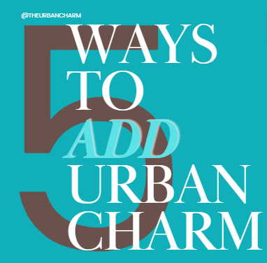 Discover Your Urban Charm: 5 Ways to Add Urban Charm